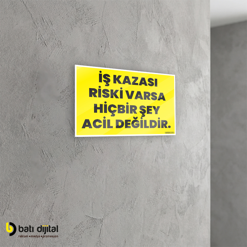 İş Kazası Riski Varsa Hiçbir Şey Acil Değildir İş Güvenliği (İSG) Dekota Uyarı Levhası A4